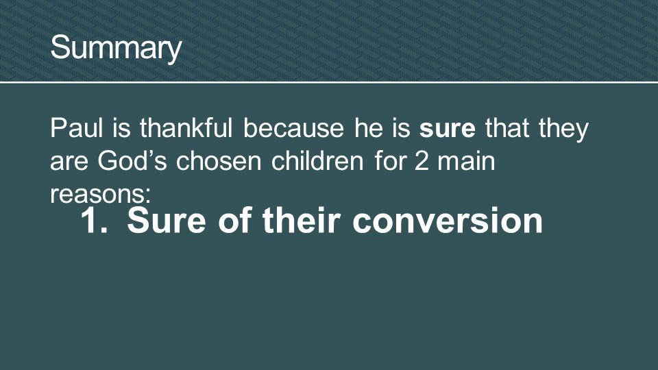 Summary Paul is thankful because he is sure that they are God’s chosen children for 2 main reasons: 1.