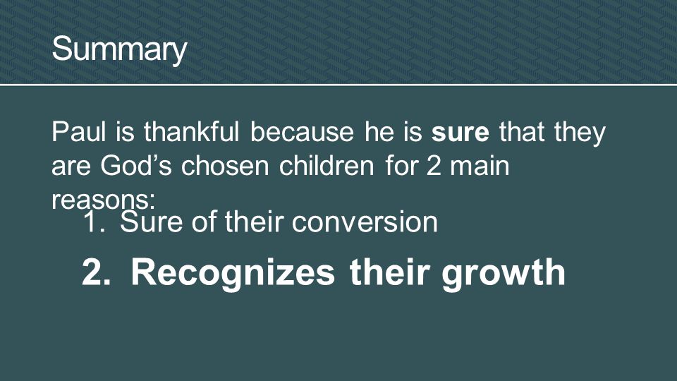 Summary Paul is thankful because he is sure that they are God’s chosen children for 2 main reasons: 1.Sure of their conversion 2.