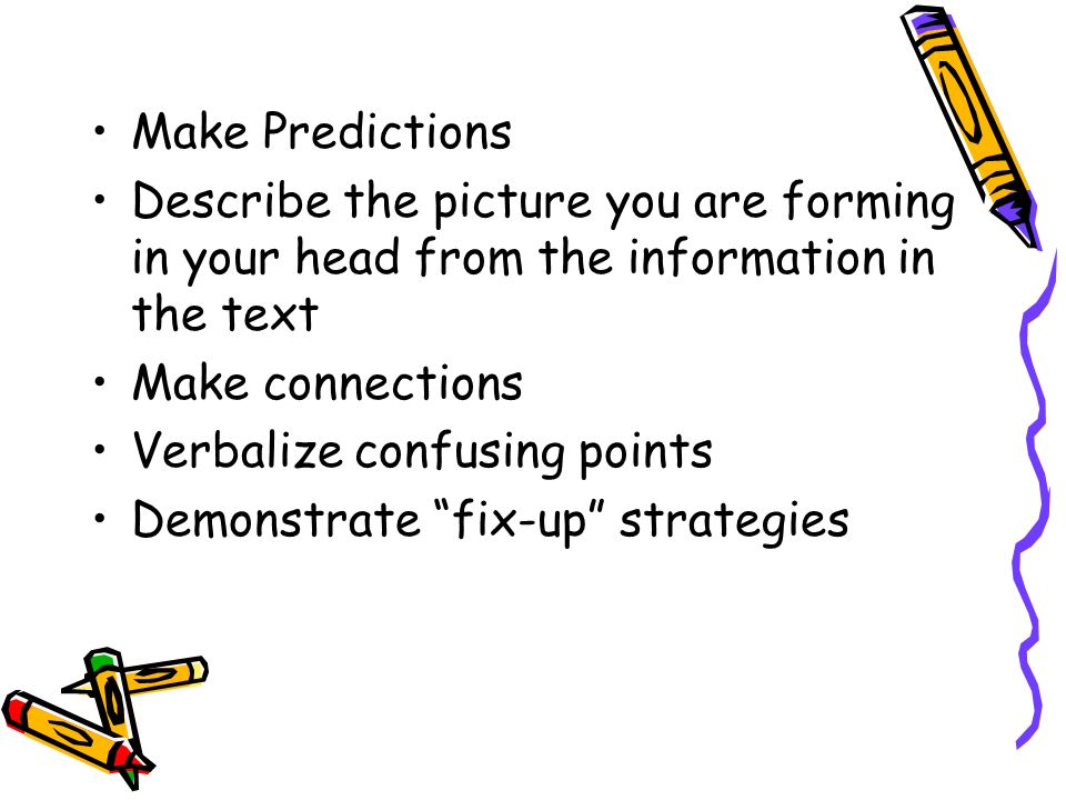 Make Predictions Describe the picture you are forming in your head from the information in the text Make connections Verbalize confusing points Demonstrate fix-up strategies