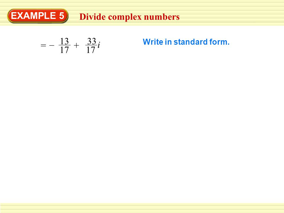 EXAMPLE 5 Divide complex numbers – = i Write in standard form.