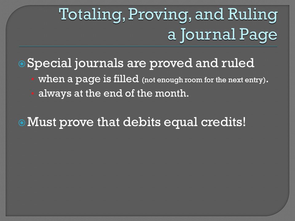  Special journals are proved and ruled when a page is filled (not enough room for the next entry).