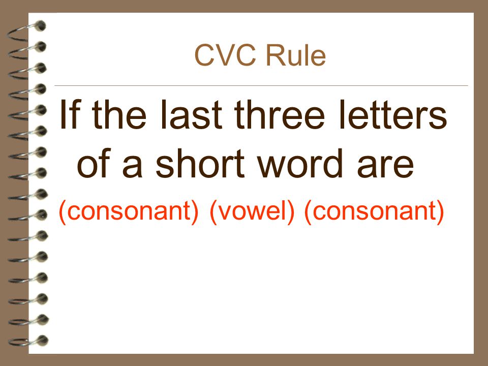 CVC Rule If the last three letters of a short word are (consonant) (vowel) (consonant)
