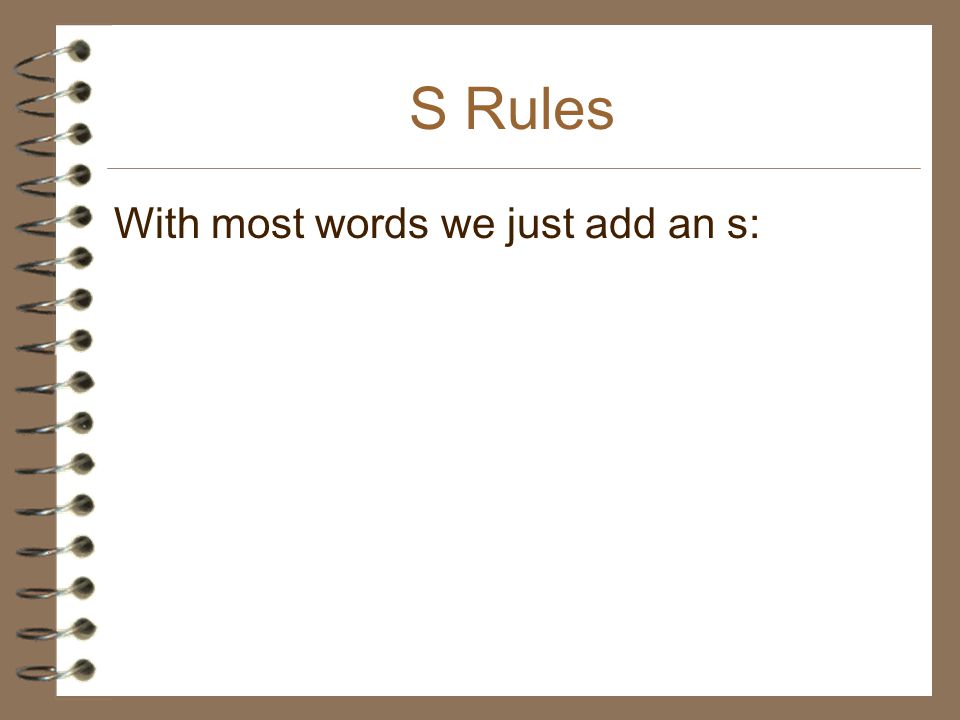 S Rules With most words we just add an s: