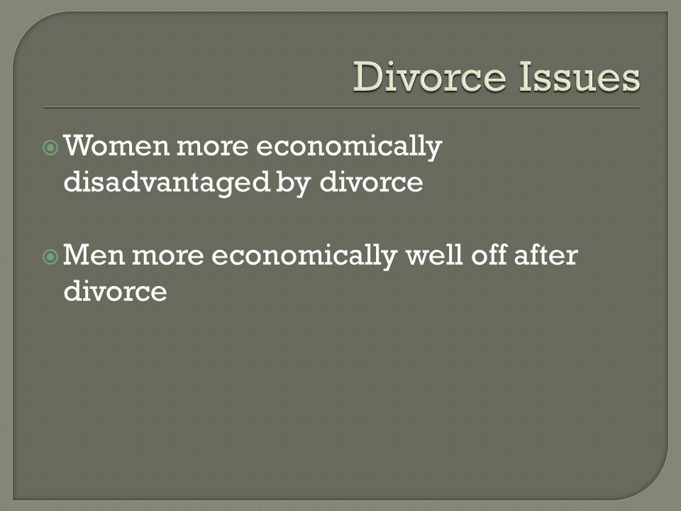  Women more economically disadvantaged by divorce  Men more economically well off after divorce