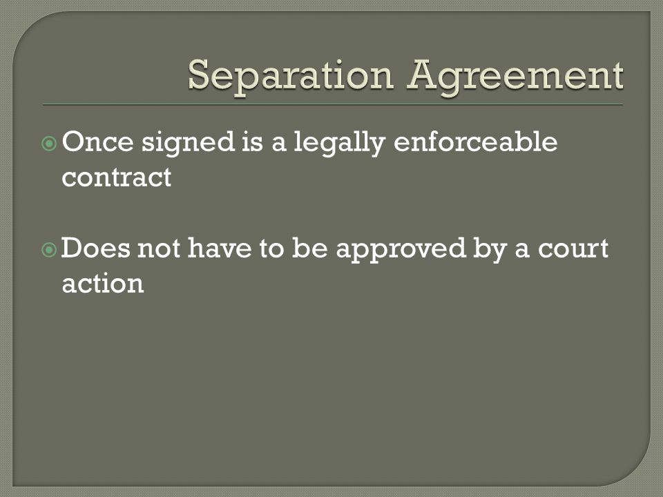  Once signed is a legally enforceable contract  Does not have to be approved by a court action