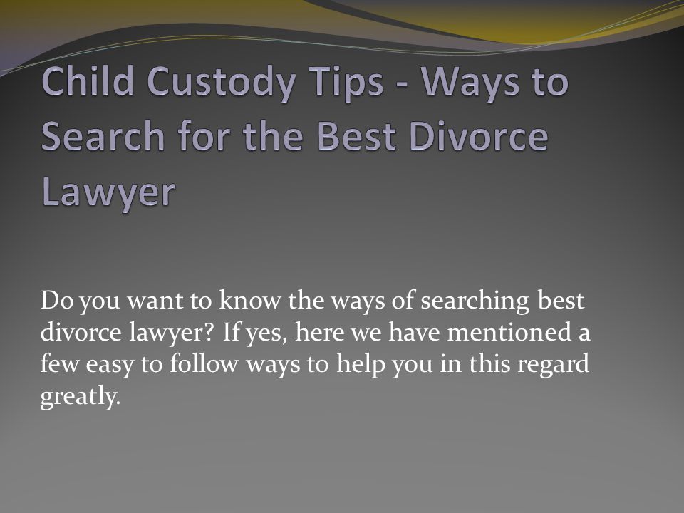 Do you want to know the ways of searching best divorce lawyer.