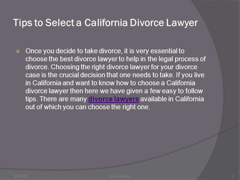 Tips to Select a California Divorce Lawyer  Once you decide to take divorce, it is very essential to choose the best divorce lawyer to help in the legal process of divorce.