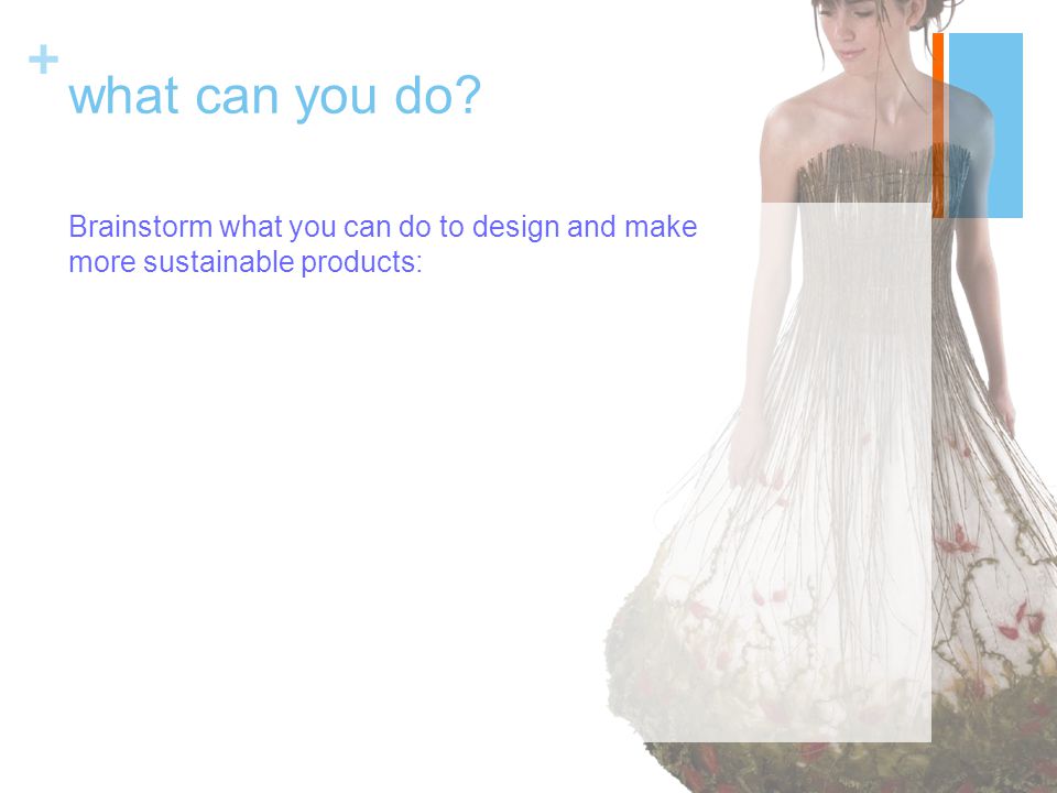 + what can you do Brainstorm what you can do to design and make more sustainable products:
