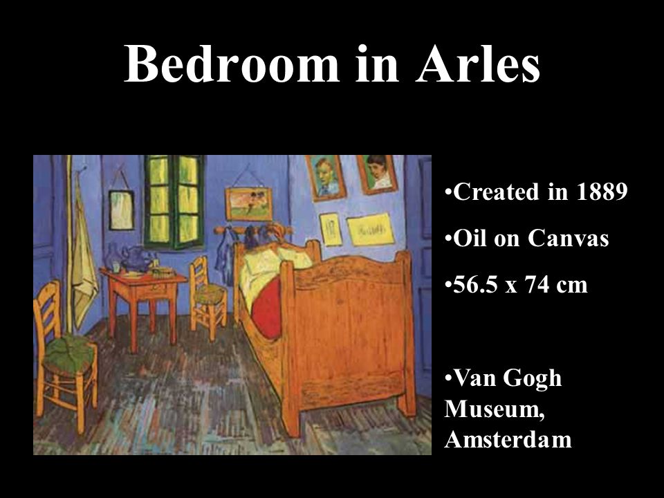 Bedroom in Arles Created in 1889 Oil on Canvas 56.5 x 74 cm Van Gogh Museum, Amsterdam