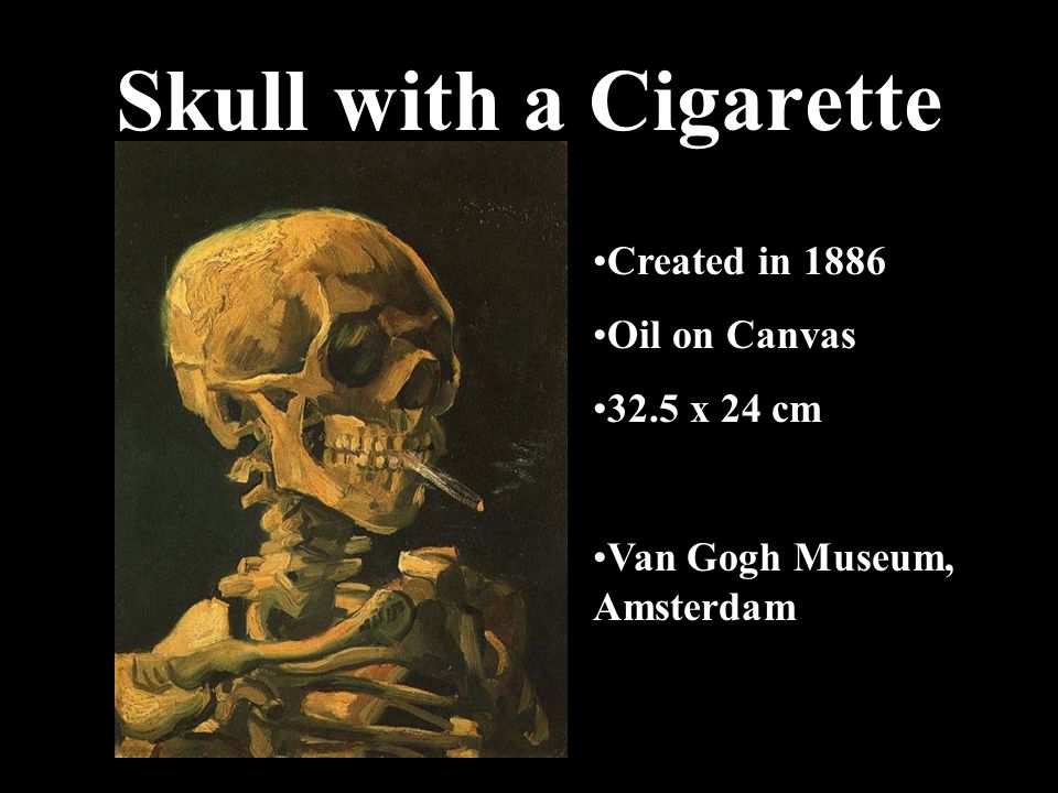 Skull with a Cigarette Created in 1886 Oil on Canvas 32.5 x 24 cm Van Gogh Museum, Amsterdam