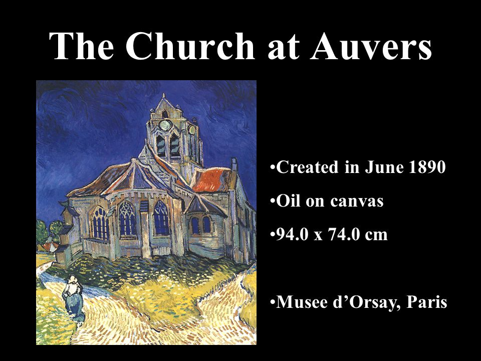 The Church at Auvers Created in June 1890 Oil on canvas 94.0 x 74.0 cm Musee d’Orsay, Paris