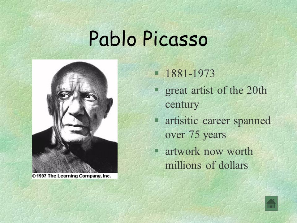 Pablo Picasso § §great artist of the 20th century §artisitic career spanned over 75 years §artwork now worth millions of dollars