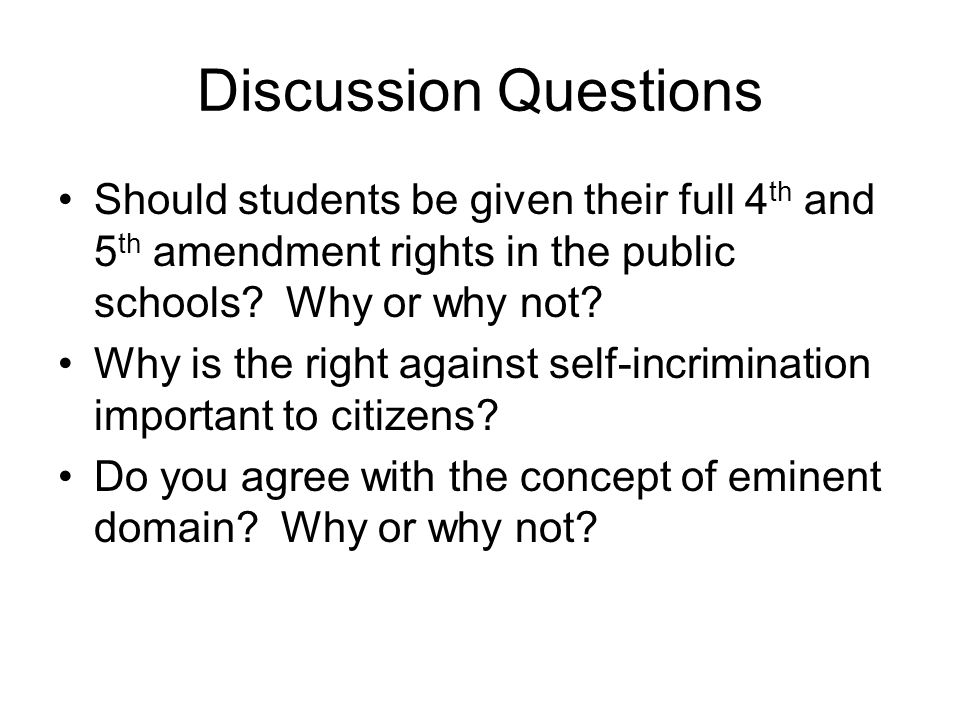 Discussion Questions Should students be given their full 4 th and 5 th amendment rights in the public schools.