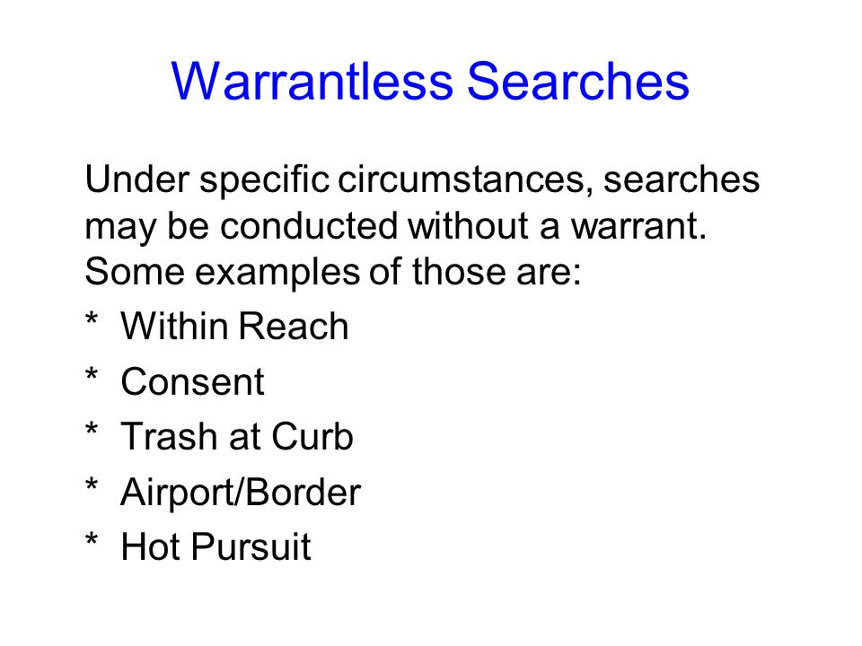 Warrantless Searches Under specific circumstances, searches may be conducted without a warrant.