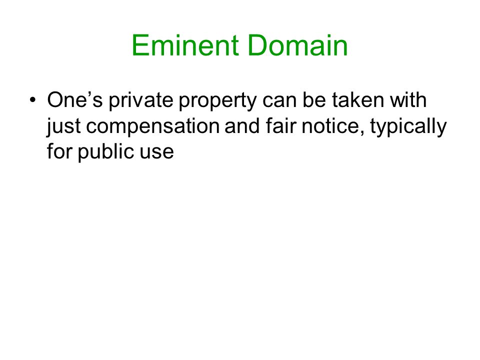 Eminent Domain One’s private property can be taken with just compensation and fair notice, typically for public use