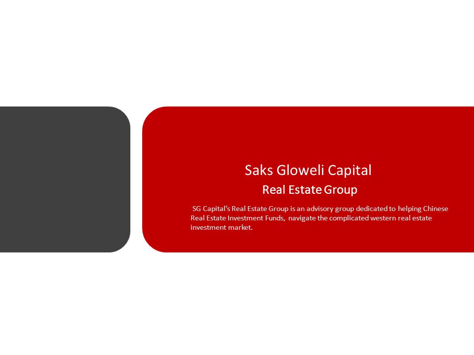 Saks Gloweli Capital Real Estate Group SG Capital’s Real Estate Group is an advisory group dedicated to helping Chinese Real Estate Investment Funds, navigate the complicated western real estate investment market.