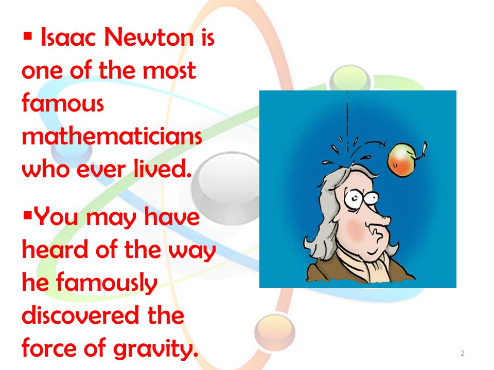 2  Isaac Newton is one of the most famous mathematicians who ever lived.