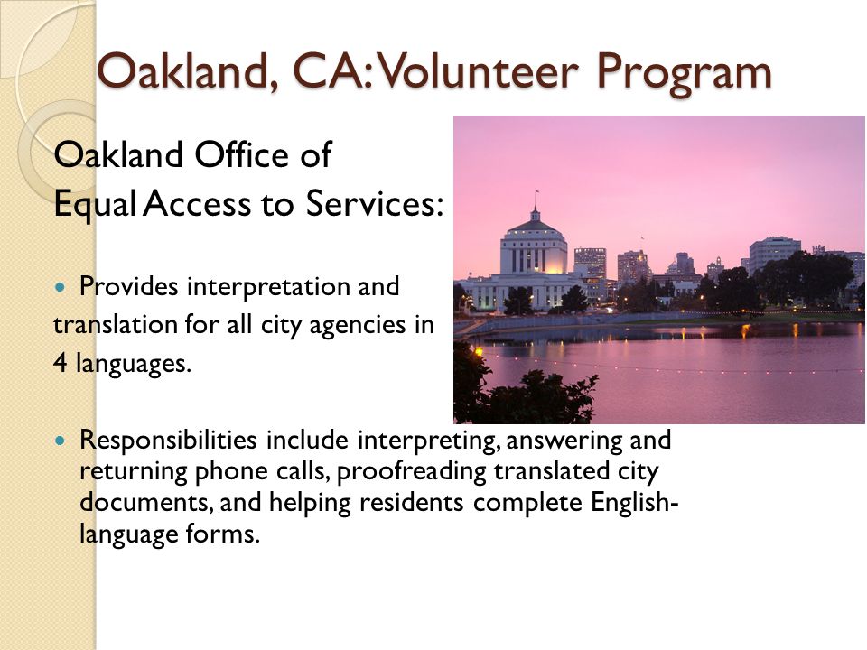 Oakland, CA: Volunteer Program Oakland Office of Equal Access to Services: Provides interpretation and translation for all city agencies in 4 languages.