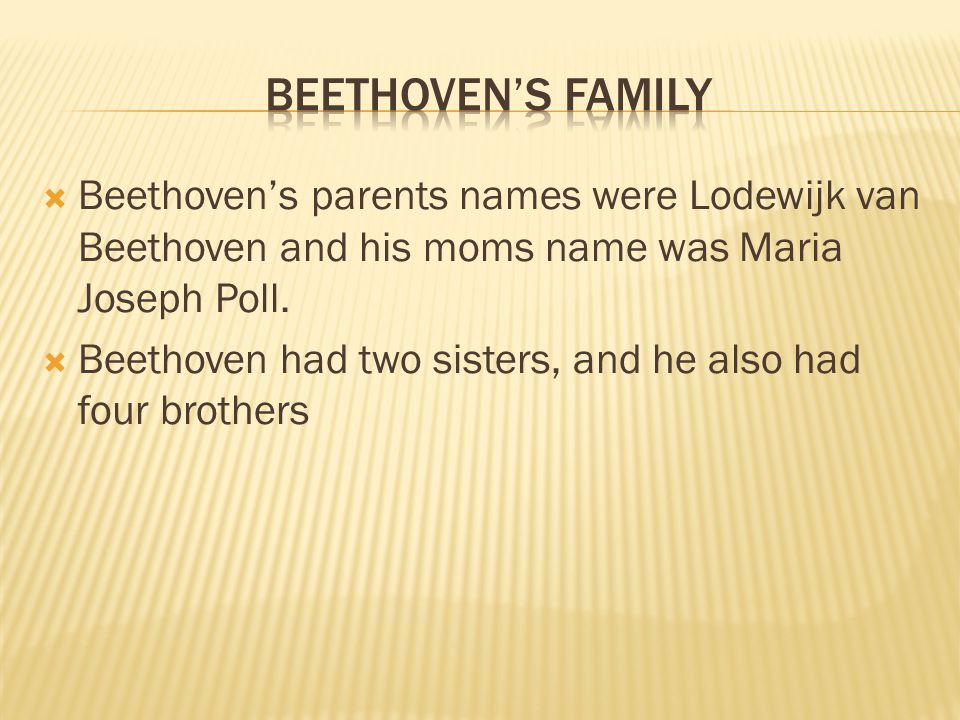  Beethoven’s parents names were Lodewijk van Beethoven and his moms name was Maria Joseph Poll.
