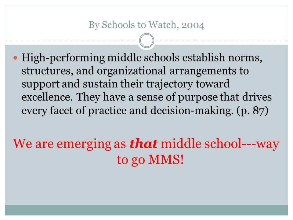 By Schools to Watch, 2004 High-performing middle schools establish norms, structures, and organizational arrangements to support and sustain their trajectory toward excellence.