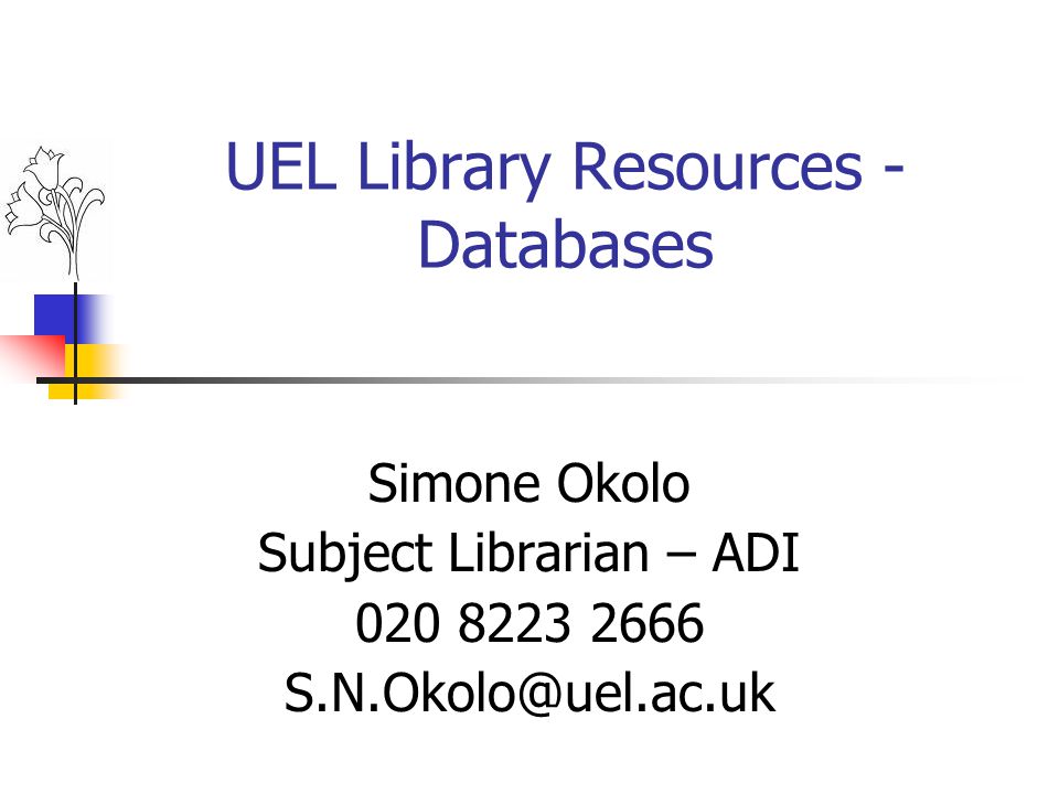 UEL Library Resources - Databases Simone Okolo Subject Librarian – ADI