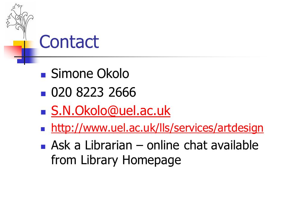 Contact Simone Okolo Ask a Librarian – online chat available from Library Homepage