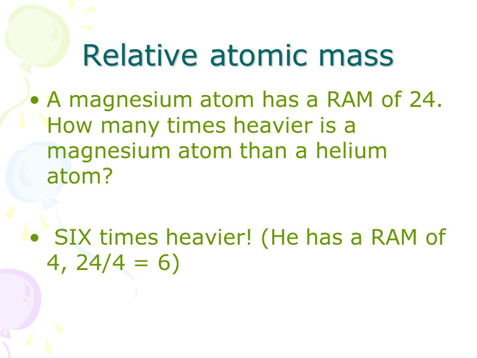 Relative atomic mass A magnesium atom has a RAM of 24.