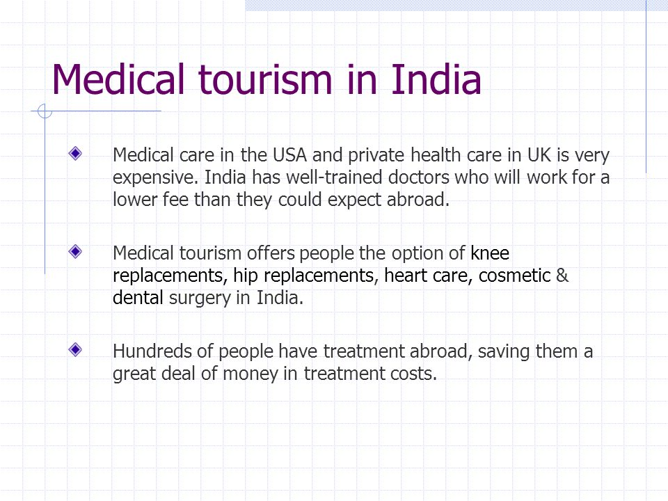 Medical tourism in India Medical care in the USA and private health care in UK is very expensive.