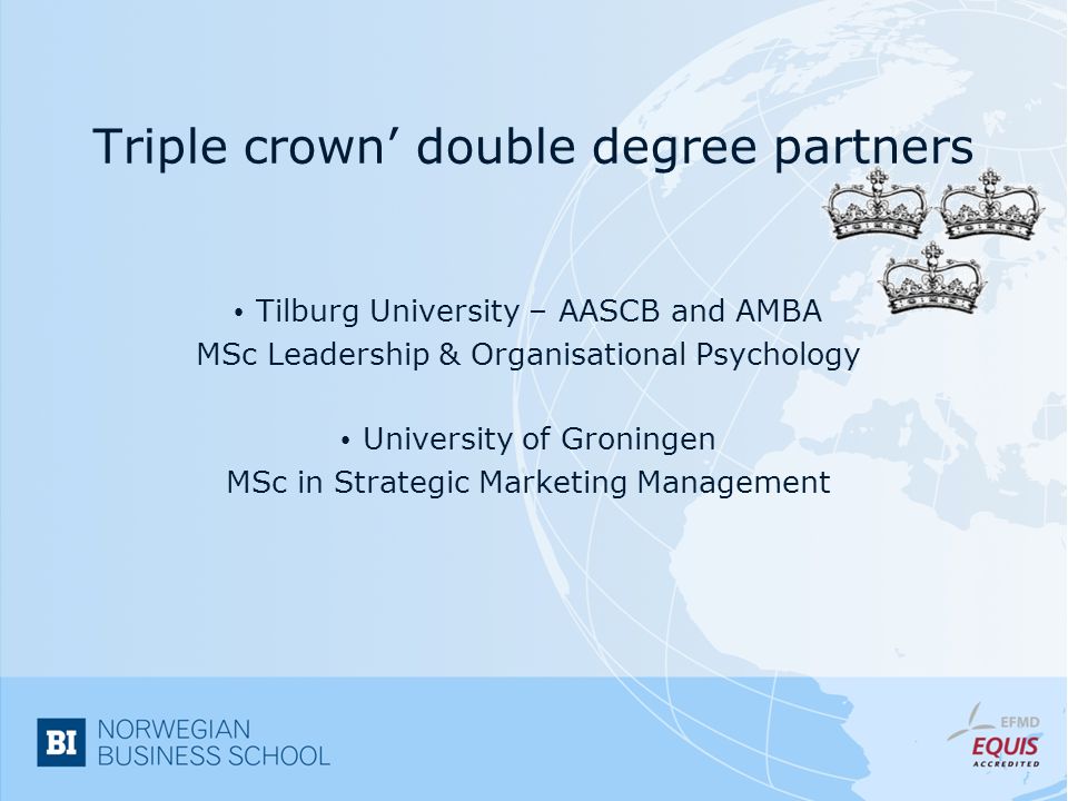Triple crown’ double degree partners Tilburg University – AASCB and AMBA MSc Leadership & Organisational Psychology University of Groningen MSc in Strategic Marketing Management