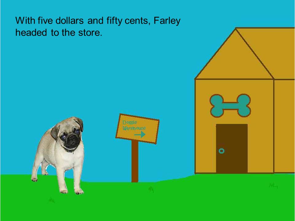 So, Farley…altogether you have 4 dollars in dollar bills, 1 dollar in quarters, 40 cents in dimes, and 10 cents in nickels, his mother says.