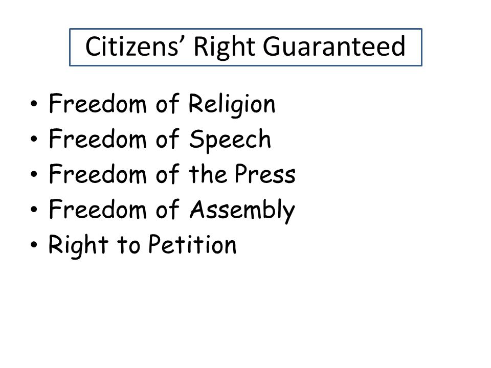 Citizens’ Right Guaranteed Freedom of Religion Freedom of Speech Freedom of the Press Freedom of Assembly Right to Petition