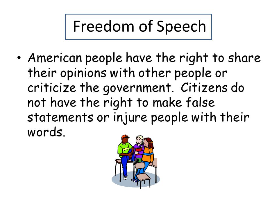 Freedom of Speech American people have the right to share their opinions with other people or criticize the government.