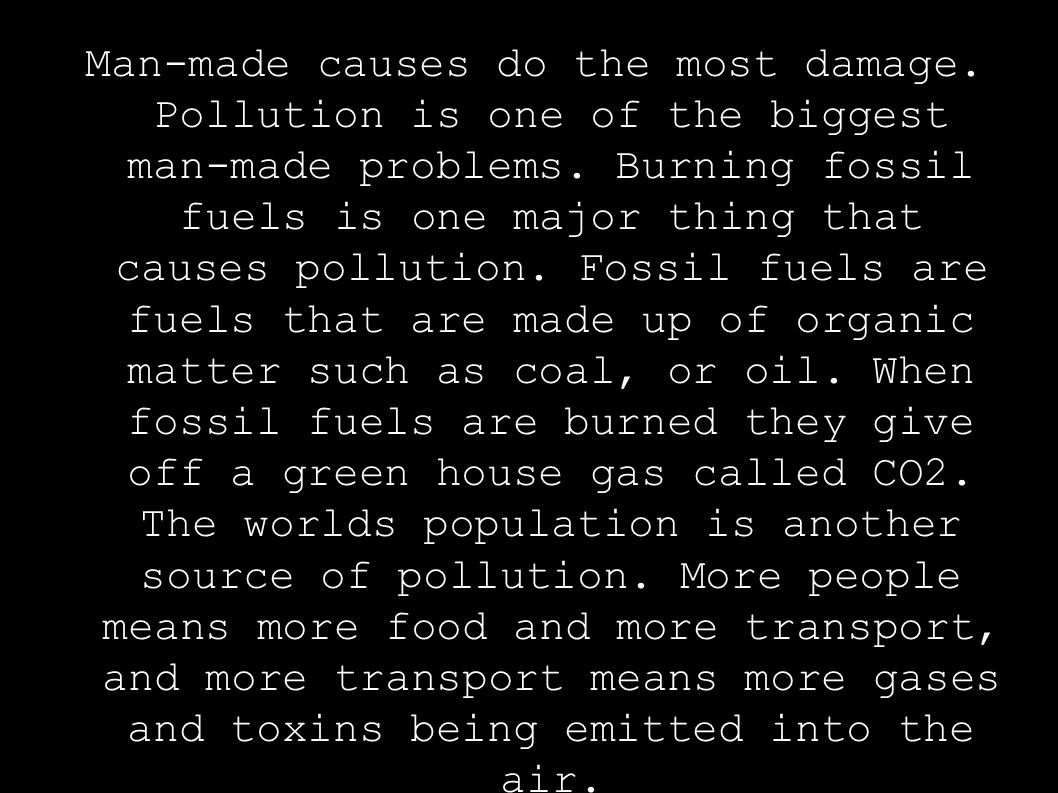 Man-made causes do the most damage. Pollution is one of the biggest man-made problems.