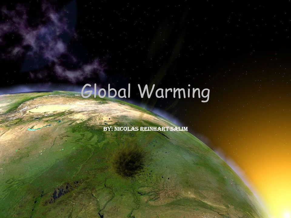 Global Warming By: Nicolas Reinhart Salim