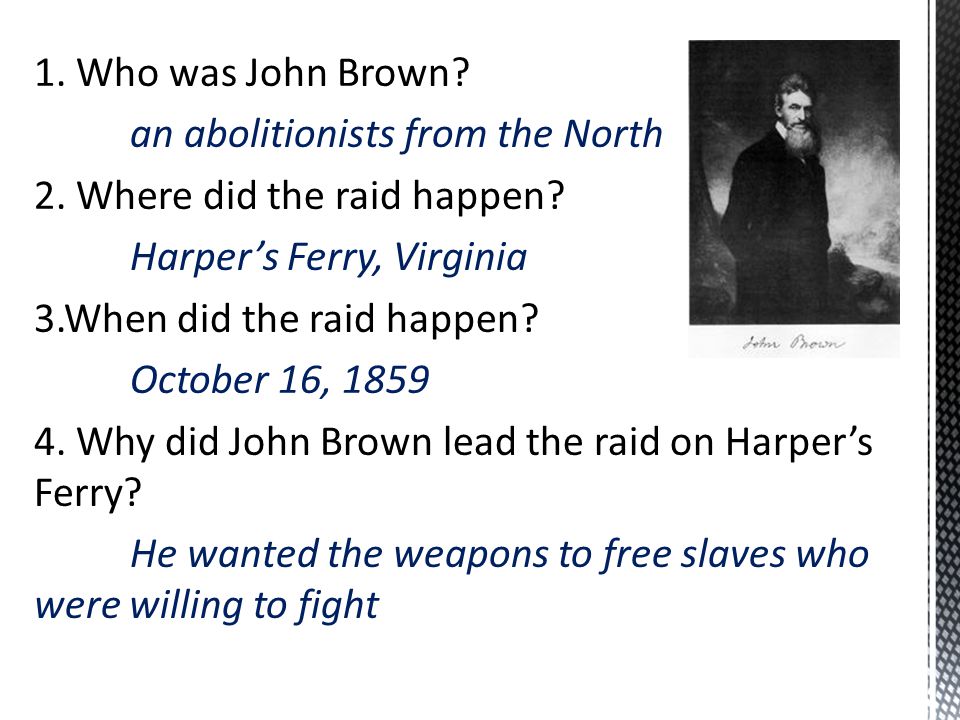 1. Who was John Brown. an abolitionists from the North 2.