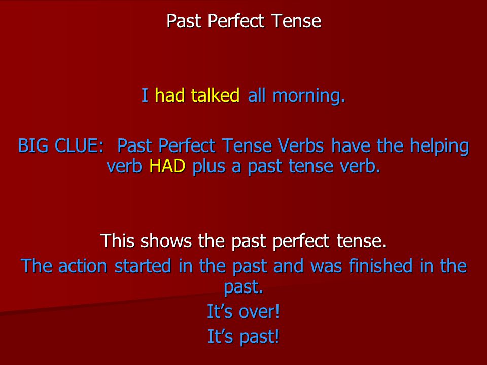 Past Perfect Tense I had talked all morning.