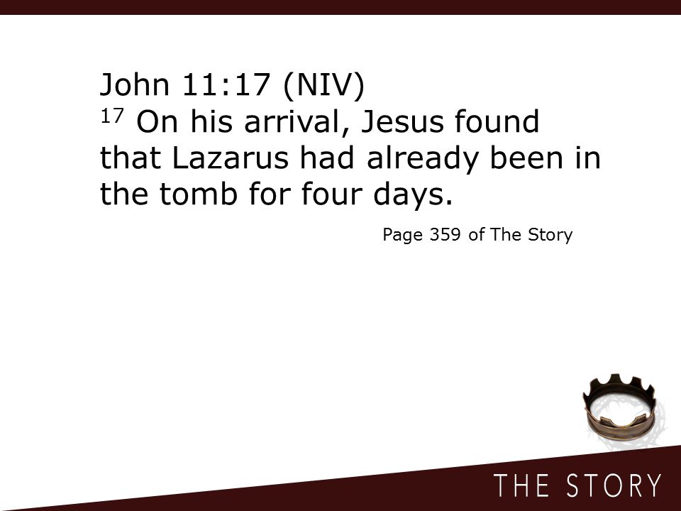 John 11:17 (NIV) 17 On his arrival, Jesus found that Lazarus had already been in the tomb for four days.