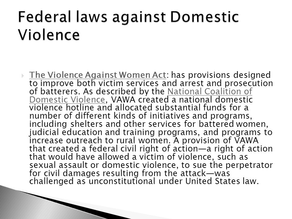  The Violence Against Women Act: has provisions designed to improve both victim services and arrest and prosecution of batterers.