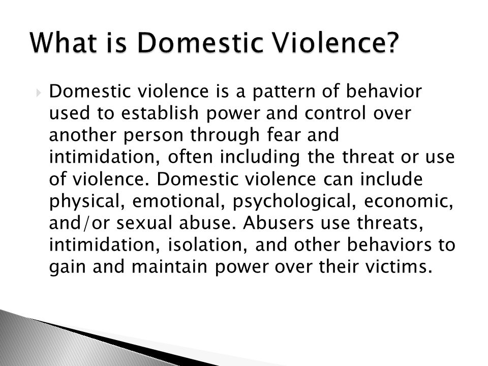  Domestic violence is a pattern of behavior used to establish power and control over another person through fear and intimidation, often including the threat or use of violence.