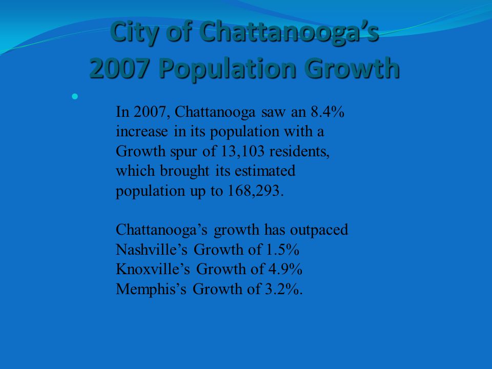 City of Chattanooga’s 2007 Population Growth In 2007, Chattanooga saw an 8.4% increase in its population with a Growth spur of 13,103 residents, which brought its estimated population up to 168,293.