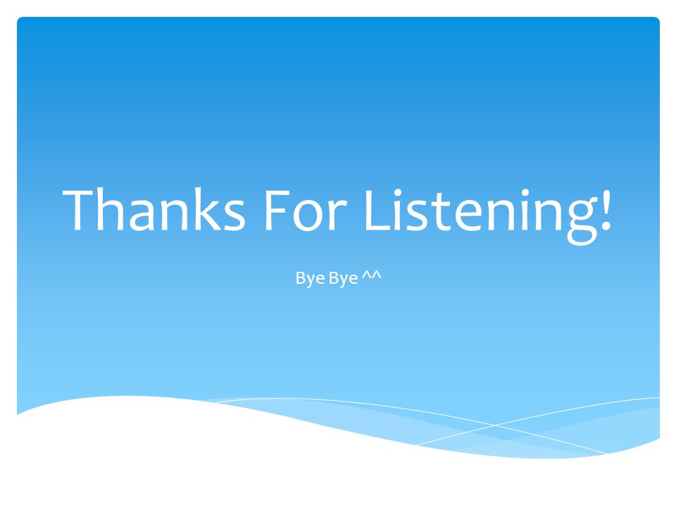 Thanks For Listening! Bye Bye ^^