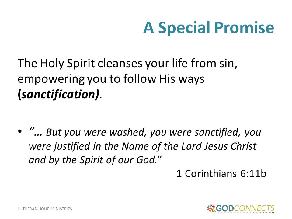 LUTHERAN HOUR MINISTRIES A Special Promise The Holy Spirit cleanses your life from sin, empowering you to follow His ways (sanctification).