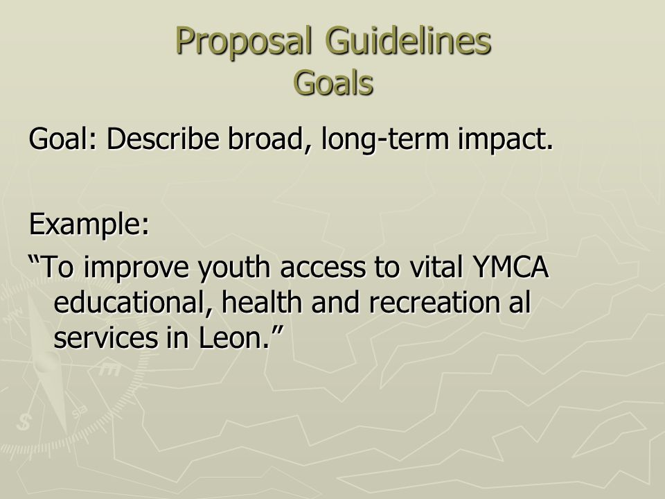 Proposal Guidelines Goals Goal: Describe broad, long-term impact.