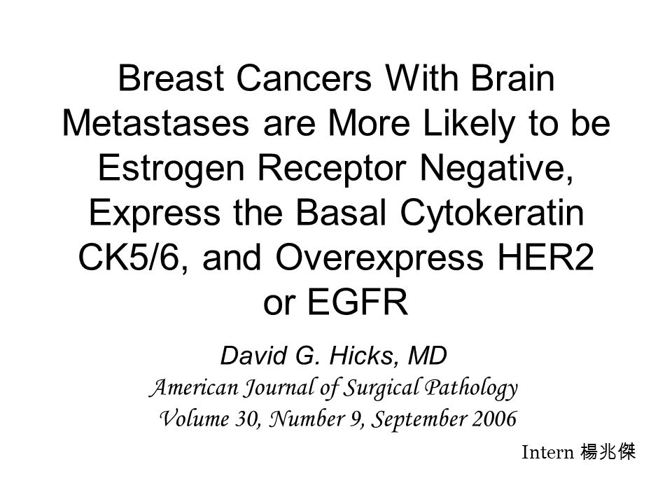 Breast Cancers With Brain Metastases are More Likely to be Estrogen Receptor Negative, Express the Basal Cytokeratin CK5/6, and Overexpress HER2 or EGFR David G.