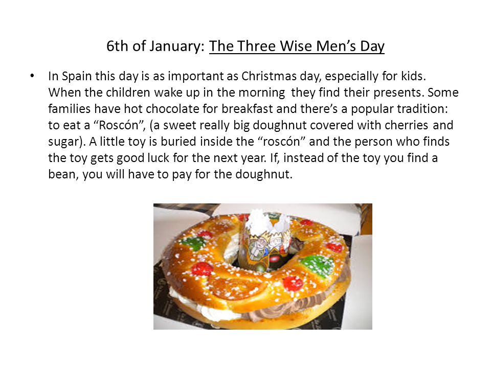 6th of January: The Three Wise Men’s Day In Spain this day is as important as Christmas day, especially for kids.