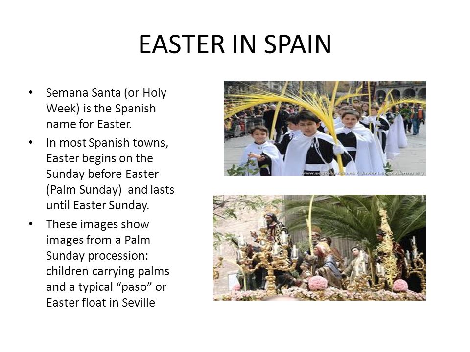 EASTER IN SPAIN Semana Santa (or Holy Week) is the Spanish name for Easter.