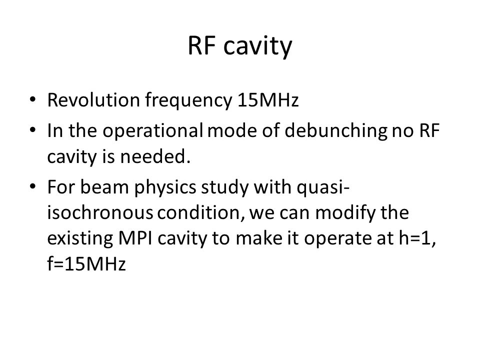RF cavity Revolution frequency 15MHz In the operational mode of debunching no RF cavity is needed.