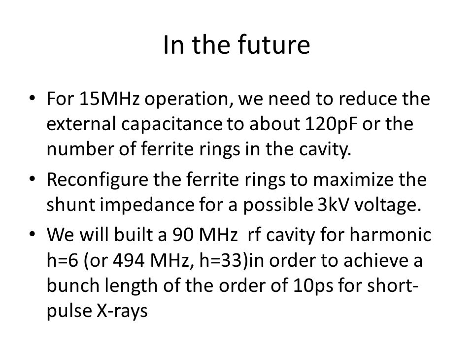 In the future For 15MHz operation, we need to reduce the external capacitance to about 120pF or the number of ferrite rings in the cavity.