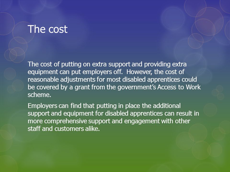 The cost The cost of putting on extra support and providing extra equipment can put employers off.