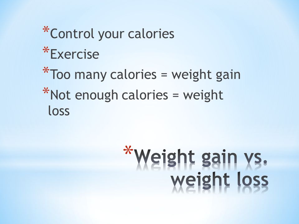 * Control your calories * Exercise * Too many calories = weight gain * Not enough calories = weight loss